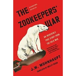 The Zookeepers' War: An Incredible True Story from the Cold War, Paperback - J. W. Mohnhaupt imagine