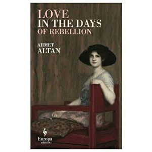 Love in the Days of Rebellion, Paperback - Ahmet Altan imagine