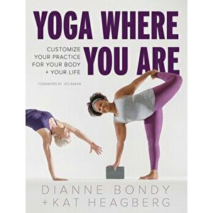 Yoga Where You Are: Customize Your Practice for Your Body and Your Life, Paperback - Dianne Bondy imagine