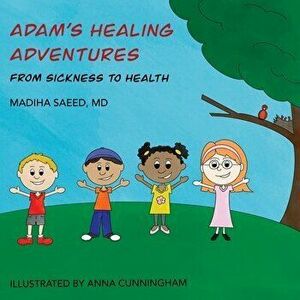 Adam's Healing Adventures: From Sickness to Health, Paperback - Madiha Saeed imagine