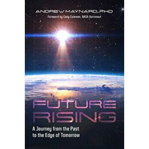 Future Rising: A Journey from the Past to the Edge of Tomorrow (Physics of Time, Climate Change, Future of Humanity) - Andrew Maynard imagine
