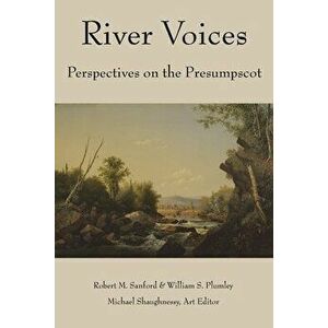 River Voices: Perspectives on the Presumpscot, Paperback - Robert M. Sanford imagine