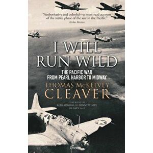 I Will Run Wild. The Pacific War from Pearl Harbor to Midway, Hardback - Thomas Mckelvey Cleaver imagine