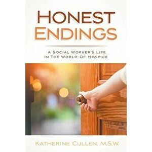 Honest Endings: A Social Worker's Life in the World of Hospice, Paperback - Katherine Cullen M. S. W. imagine