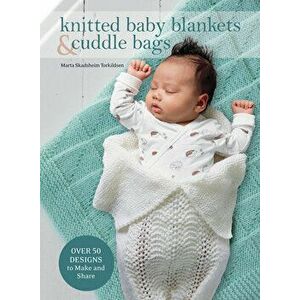 Knitted Baby Blankets & Cuddle Bags: Over 50 Designs to Make and Share, Hardcover - Marta Skadsheim Torkildsen imagine