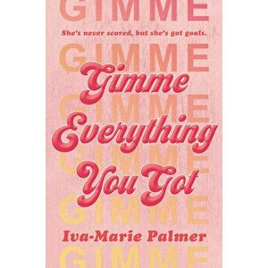 Gimme Everything You Got, Hardcover - Iva-Marie Palmer imagine