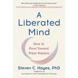 A Liberated Mind: How to Pivot Toward What Matters, Paperback - Steven C. Hayes imagine