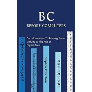 B C, Before Computers: On Information Technology from Writing to the Age of Digital Data, Hardcover - Stephen Robertson imagine