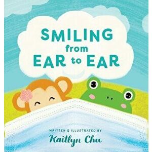 Smiling From Ear to Ear: Wearing Masks While Having Fun, Hardcover - Kaitlyn Chu imagine