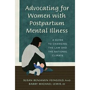Advocating for Women with Postpartum Mental Illness: A Guide to Changing the Law and the National Climate, Paperback - Susan Benjamin Feingold imagine