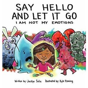 Say Hello and Let It Go: I Am Not My Emotions, Hardcover - Jocelyn Soliz imagine