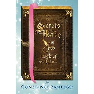 Secrets of a Healer - Magic of Esthetics, Paperback - Constance Amoraa Santego imagine