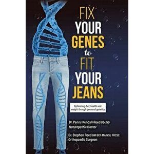 Fix Your Genes to Fit Your Jeans: Optimizing diet, health and weight through personal genetics, Paperback - Penny Kendall-Reed Bsc Nd imagine