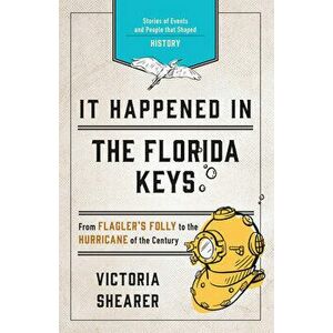 It Happened in the Florida Keys: Stories of Events and People That Shaped History, Paperback - Victoria Shearer imagine