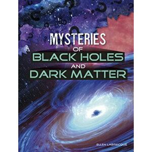 Mysteries of Black Holes and Dark Matter, Paperback - Ellen Labrecque imagine