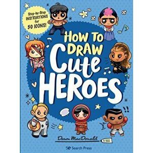 How to Draw Cute Heroes. Step-By-Step Instructions for 50 Icons!, Paperback - Dawn Macdonald imagine