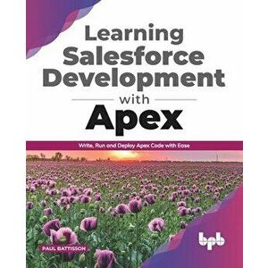 Learning Salesforce Development with Apex: Write, Run and Deploy Apex Code with Ease (English Edition), Paperback - Paul Battisson imagine