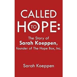 Called to Hope: : The Story of Sarah Koeppen, Founder of the Hope Box, Inc., Paperback - Sarah Koeppen imagine