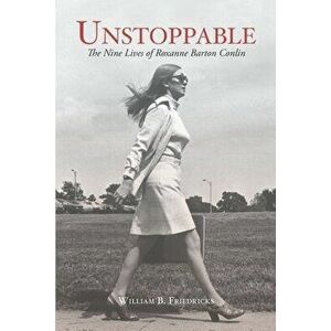 Unstoppable: The Nine Lives of Roxanne Barton Conlin, Paperback - William B. Friedricks imagine
