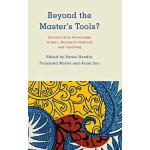 Beyond the Master's Tools?: Decolonizing Knowledge Orders, Research Methods and Teaching, Paperback - Daniel Bendix imagine