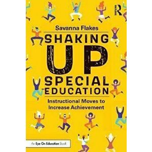 Shaking Up Special Education: Instructional Moves to Increase Achievement, Paperback - Savanna Flakes imagine
