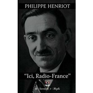 Ici, Radio-France, Paperback - Philippe Henriot imagine