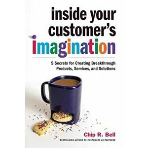 Inside Your Customer's Imagination, Hardback - Chip R. Bell imagine