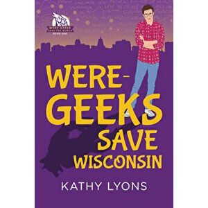 Were-Geeks Save Wisconsin, Volume 1, Paperback - Kathy Lyons imagine