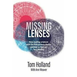 Missing Lenses: How reading scripture with the first century church can help us find our lost identity, Paperback - Tom Holland imagine
