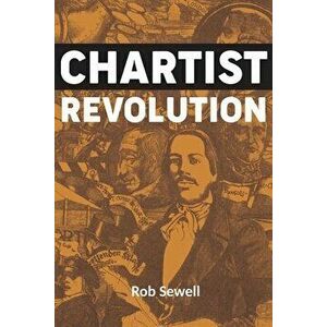 Chartist Revolution, Paperback - Rob Sewell imagine