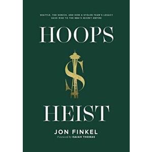 Hoops Heist: Seattle, the Sonics, and How a Stolen Team's Legacy Gave Rise to the NBA's Secret Empire, Paperback - Jon Finkel imagine