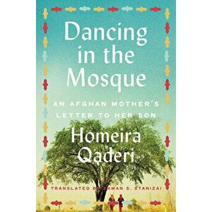Dancing in the Mosque: An Afghan Mother's Letter to Her Son, Hardcover - Homeira Qaderi imagine
