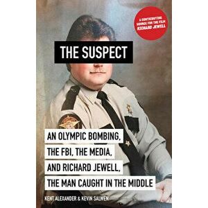The Suspect: An Olympic Bombing, the Fbi, the Media, and Richard Jewell, the Man Caught in the Middle, Paperback - Kent Alexander imagine