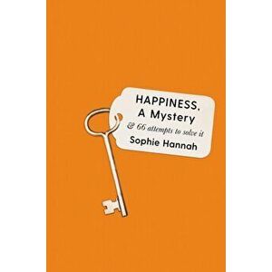 Happiness, a Mystery. And 66 Attempts to Solve It, Hardback - Sophie Hannah imagine
