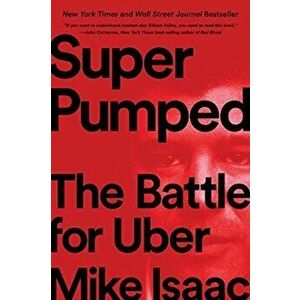 Super Pumped. The Battle for Uber, Paperback - Mike Isaac imagine