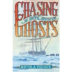 Chasing Ghosts. An Arctic Adventure, Paperback - Nicola Pierce imagine