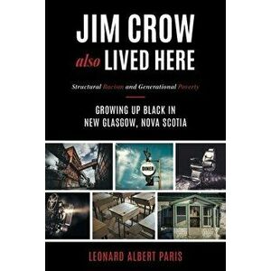 Jim Crow Also Lived Here: Structural Racism And Generational Poverty - Growing Up Black in New Glasgow, Nova Scotia - Leonard Albert Paris imagine