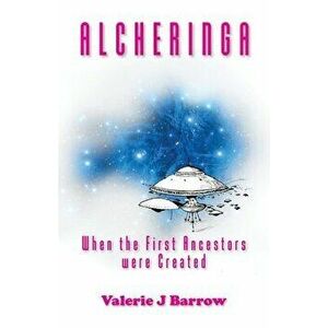 Alcheringa - When the First Ancestors were Created: Ancient Aliens in Australia, Paperback - Valerie J. Barrow imagine