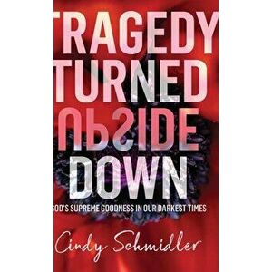 Tragedy Turned Upside Down, Hardcover - Cindy Schmidler imagine