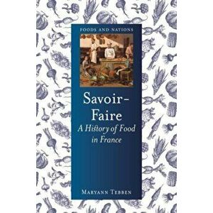 Savoir-Faire. A History of Food in France, Hardback - Maryann Tebben imagine