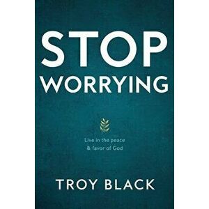 Stop Worrying: Live in the peace & favor of God, Paperback - Reese Black imagine
