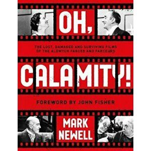 Oh, Calamity!. The lost, damaged and surviving films of the Aldwych farces and farceurs, Paperback - Mark Newell imagine
