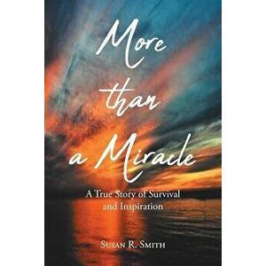 More than a Miracle: A True Story of Survival and Inspiration, Paperback - Susan R. Smith imagine