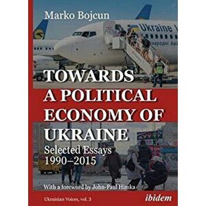 Towards a Political Economy of Ukraine. Selected Essays 1990?2015, Paperback - Marko Bojcun imagine