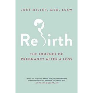 Rebirth: The Journey of Pregnancy After a Loss, Paperback - Joey Miller imagine