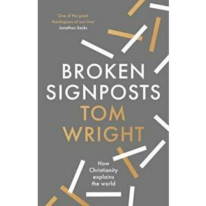 Broken Signposts. How Christianity Explains the World, Hardback - Tom Wright imagine