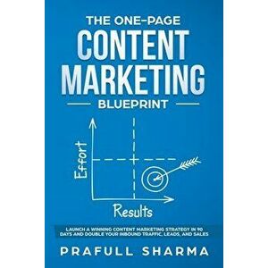 The One-Page Content Marketing Blueprint: Step by Step Guide to Launch a Winning Content Marketing Strategy in 90 Days or Less and Double Your Inbound imagine