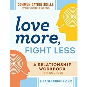 Love More, Fight Less: Communication Skills Every Couple Needs: A Relationship Workbook for Couples, Paperback - Gina Senarighi imagine