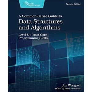 A Common-Sense Guide to Data Structures and Algorithms, Second Edition: Level Up Your Core Programming Skills, Paperback - Jay Wengrow imagine