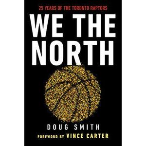 We the North: 25 Years of the Toronto Raptors, Hardcover - Doug Smith imagine